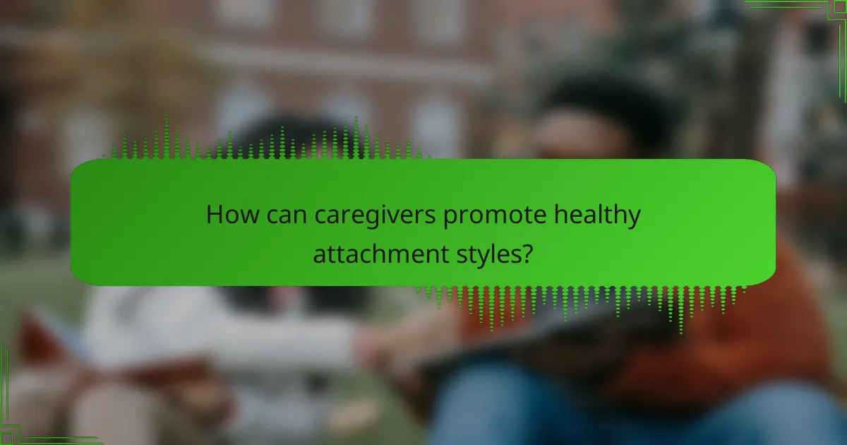 How can caregivers promote healthy attachment styles?