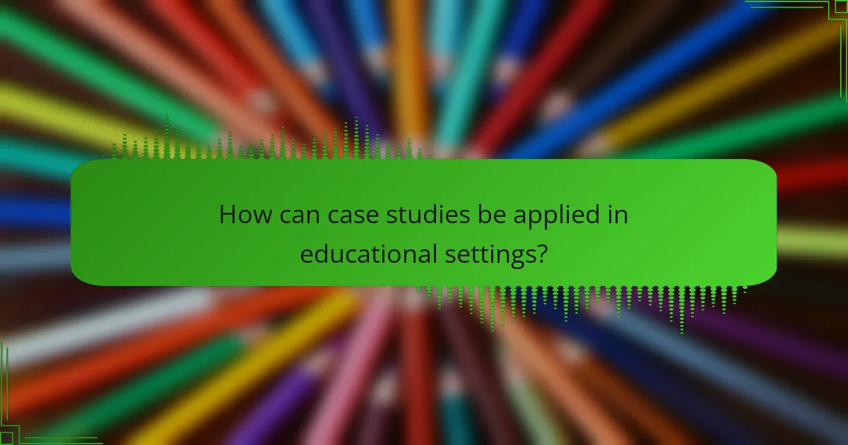How can case studies be applied in educational settings?