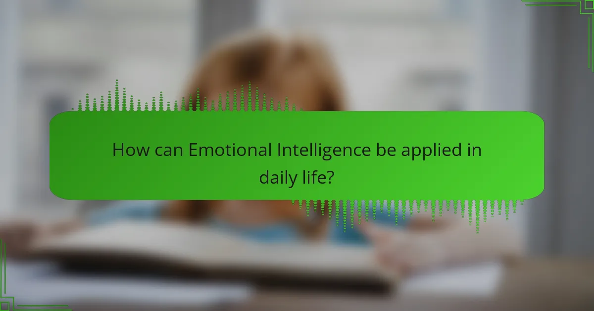 How can Emotional Intelligence be applied in daily life?