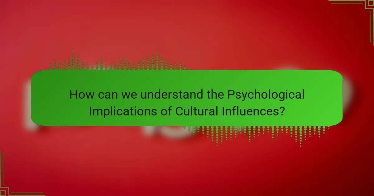 How can we understand the Psychological Implications of Cultural Influences?