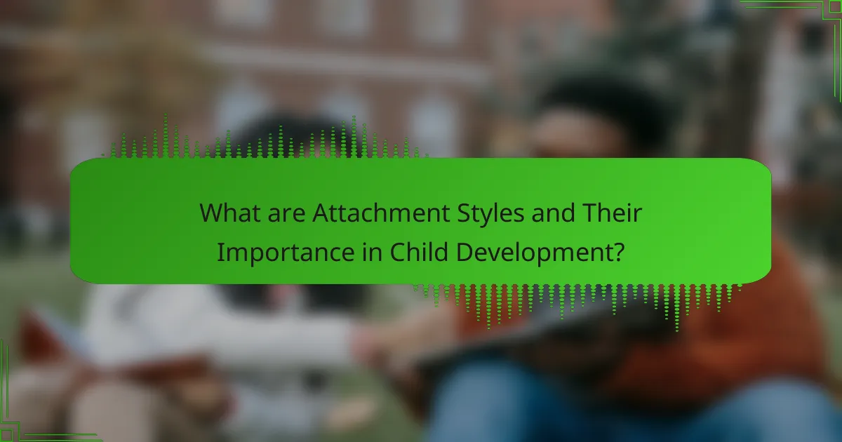 What are Attachment Styles and Their Importance in Child Development?