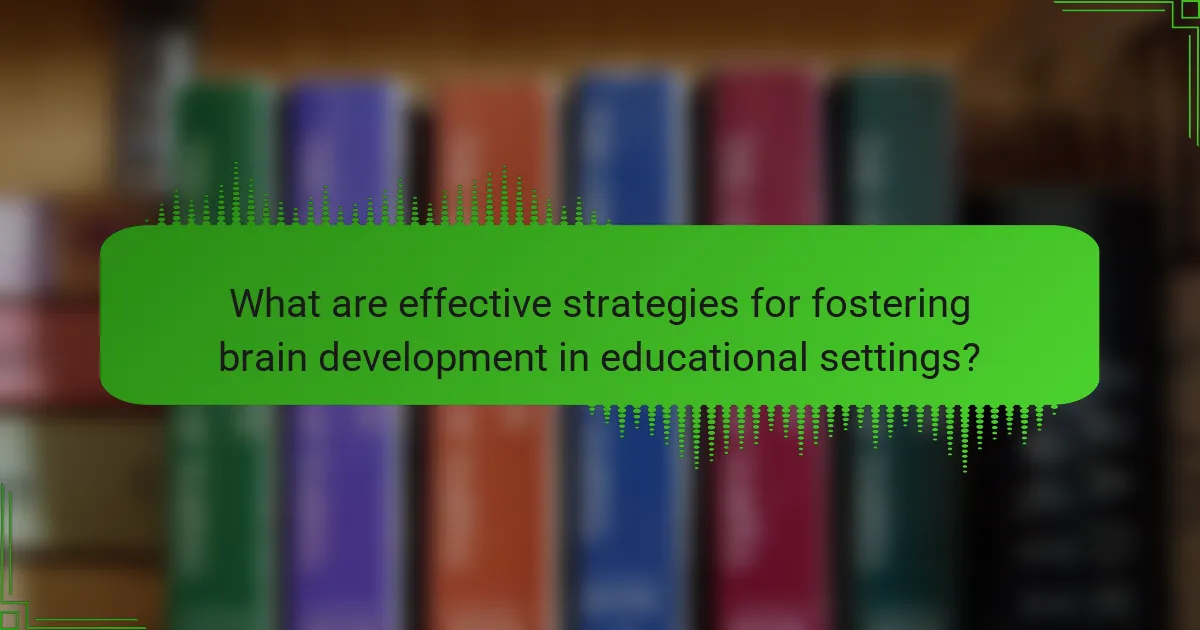 What are effective strategies for fostering brain development in educational settings?