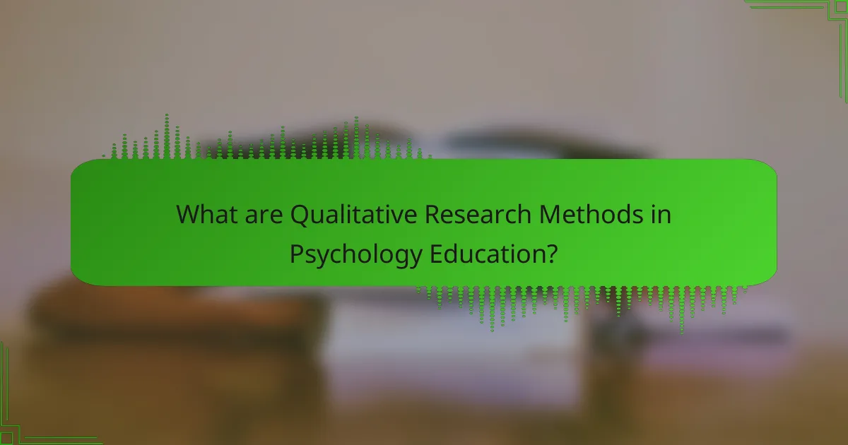 What are Qualitative Research Methods in Psychology Education?