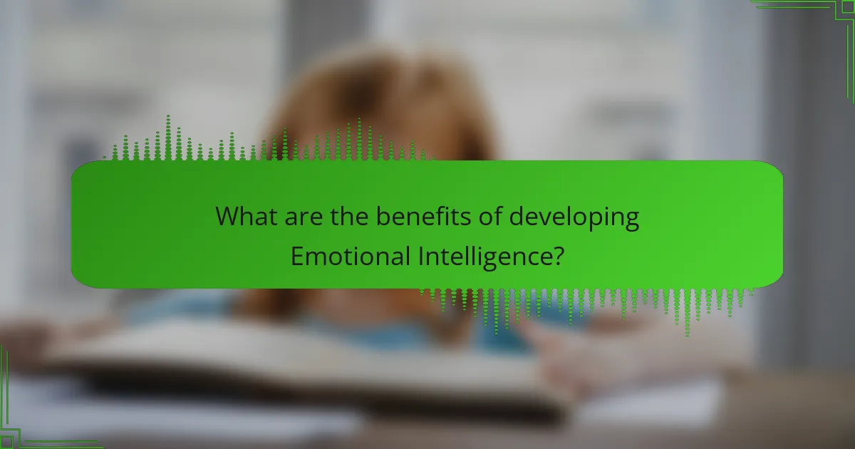 What are the benefits of developing Emotional Intelligence?