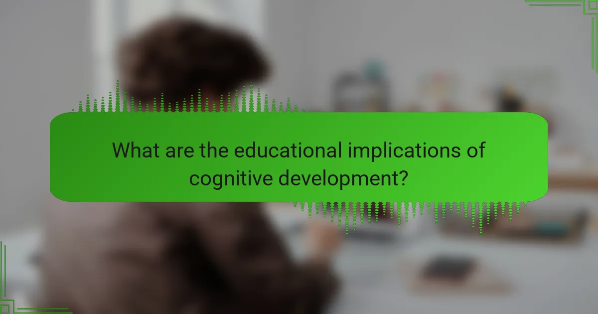 What are the educational implications of cognitive development?