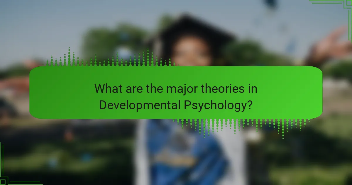 What are the major theories in Developmental Psychology?