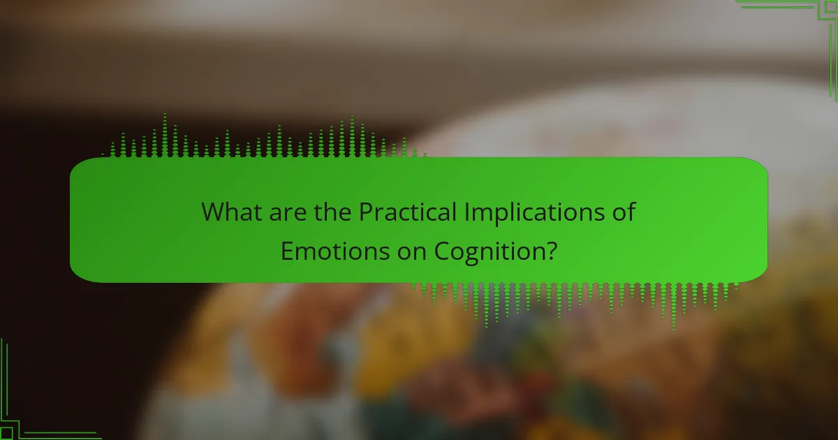 What are the Practical Implications of Emotions on Cognition?