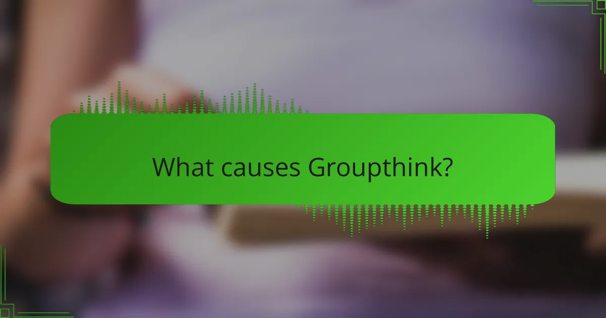 What causes Groupthink?