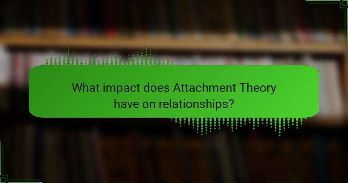 What impact does Attachment Theory have on relationships?