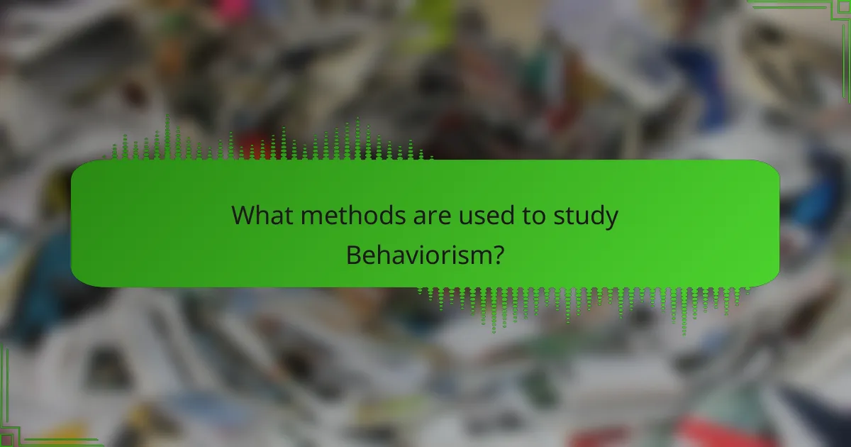 What methods are used to study Behaviorism?
