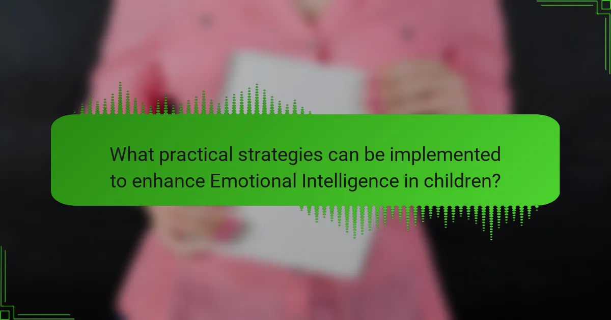 What practical strategies can be implemented to enhance Emotional Intelligence in children?