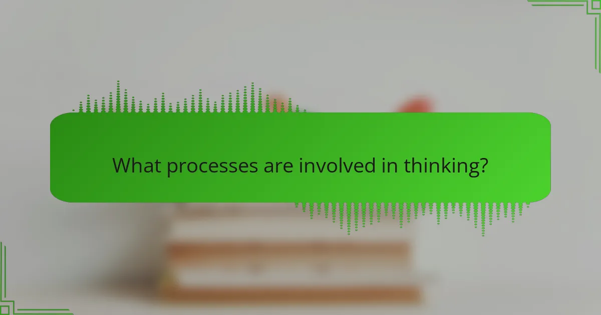 What processes are involved in thinking?