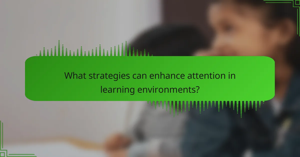 What strategies can enhance attention in learning environments?